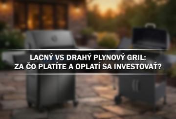 Veľké porovnanie: Lacný vs. drahý plynový gril. Za čo v skutočnosti platíte?